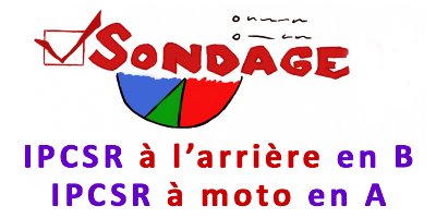 SONDAGE - IPCSR à l'arrière en B ; IPCSR à moto en A ;